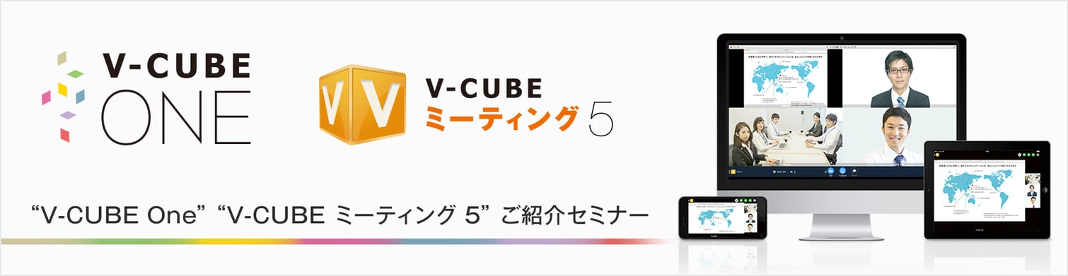 “V-CUBE One”、“V-CUBE ミーティング 5”ご紹介セミナー “V-CUBE One”、“V-CUBE ミーティング 5”ご紹介セミナー